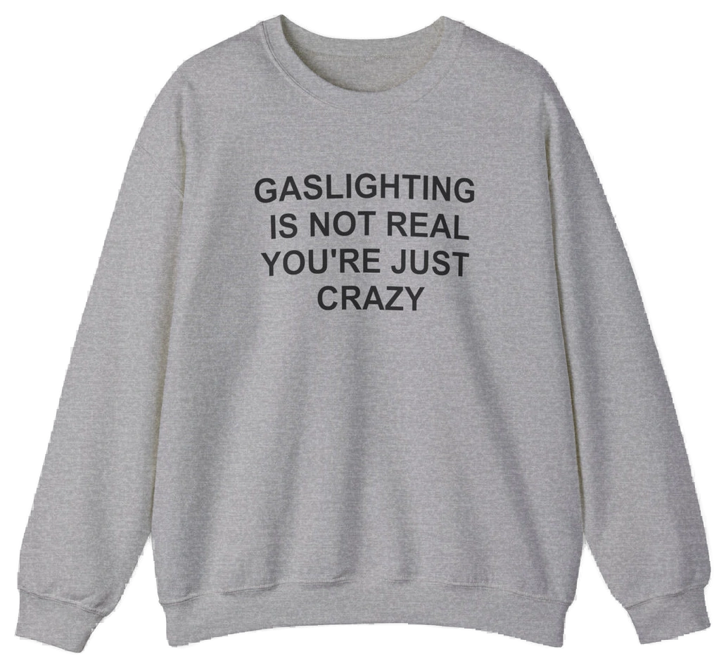 Gaslighting Is Not Real You're Just Crazy Crewneck