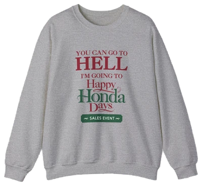 A gray cotton-poly crewneck from Illegal Shirts features "YOU CAN GO TO HELL IM GOING TO Happy Honda Days SALES EVENT" in red and green mixed fonts.