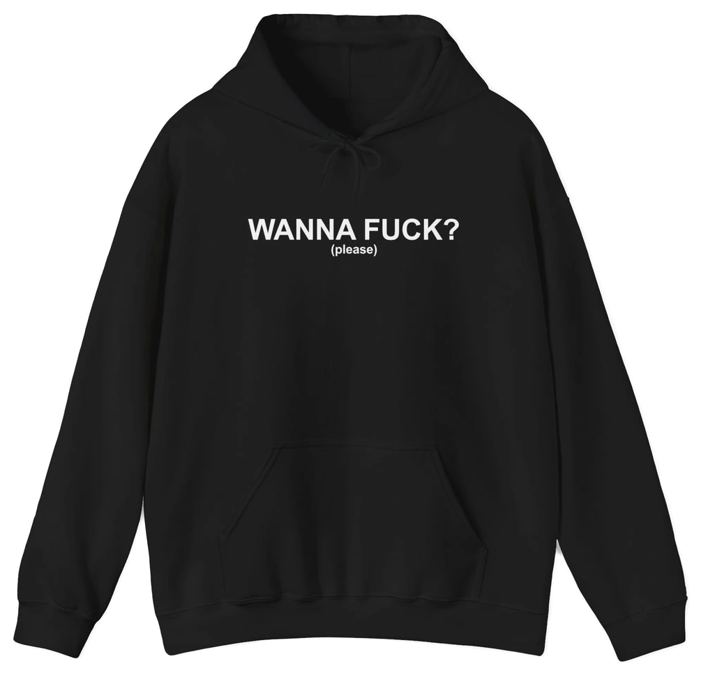 Wanna Fuck? (Please) Hoodie