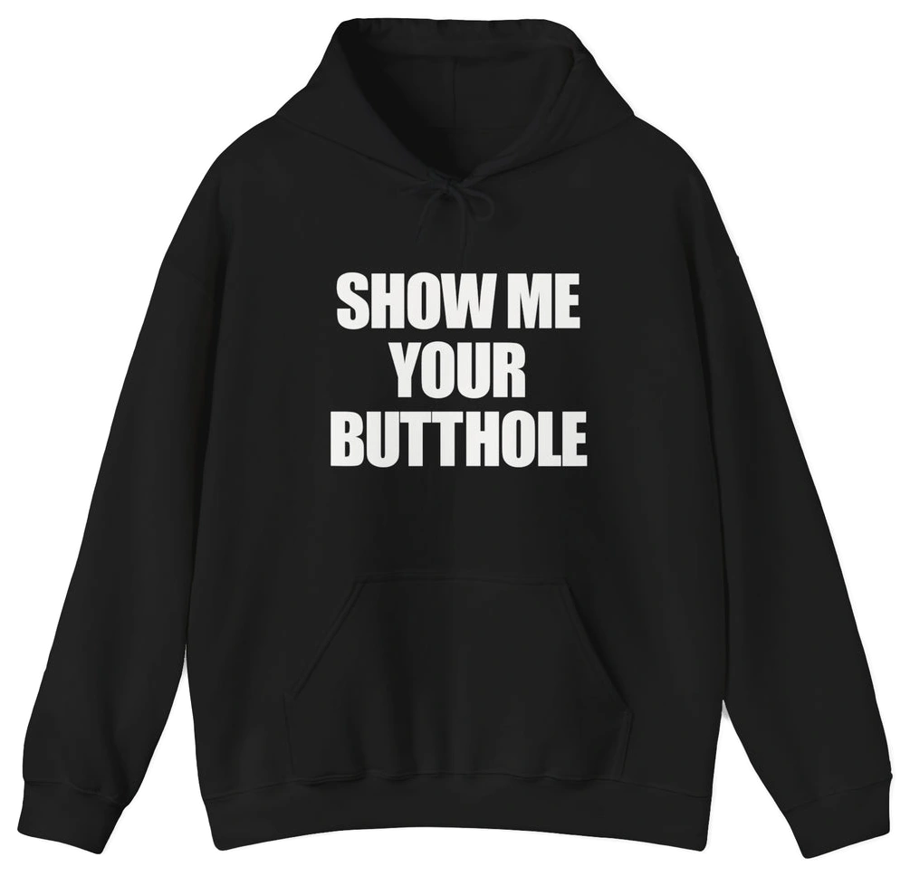The Show Me Your Butthole Hoodie is a black hoodie with bold white text, featuring a front pocket and hood drawstrings—perfect for fans of funny shirts and Illegal Shirts.