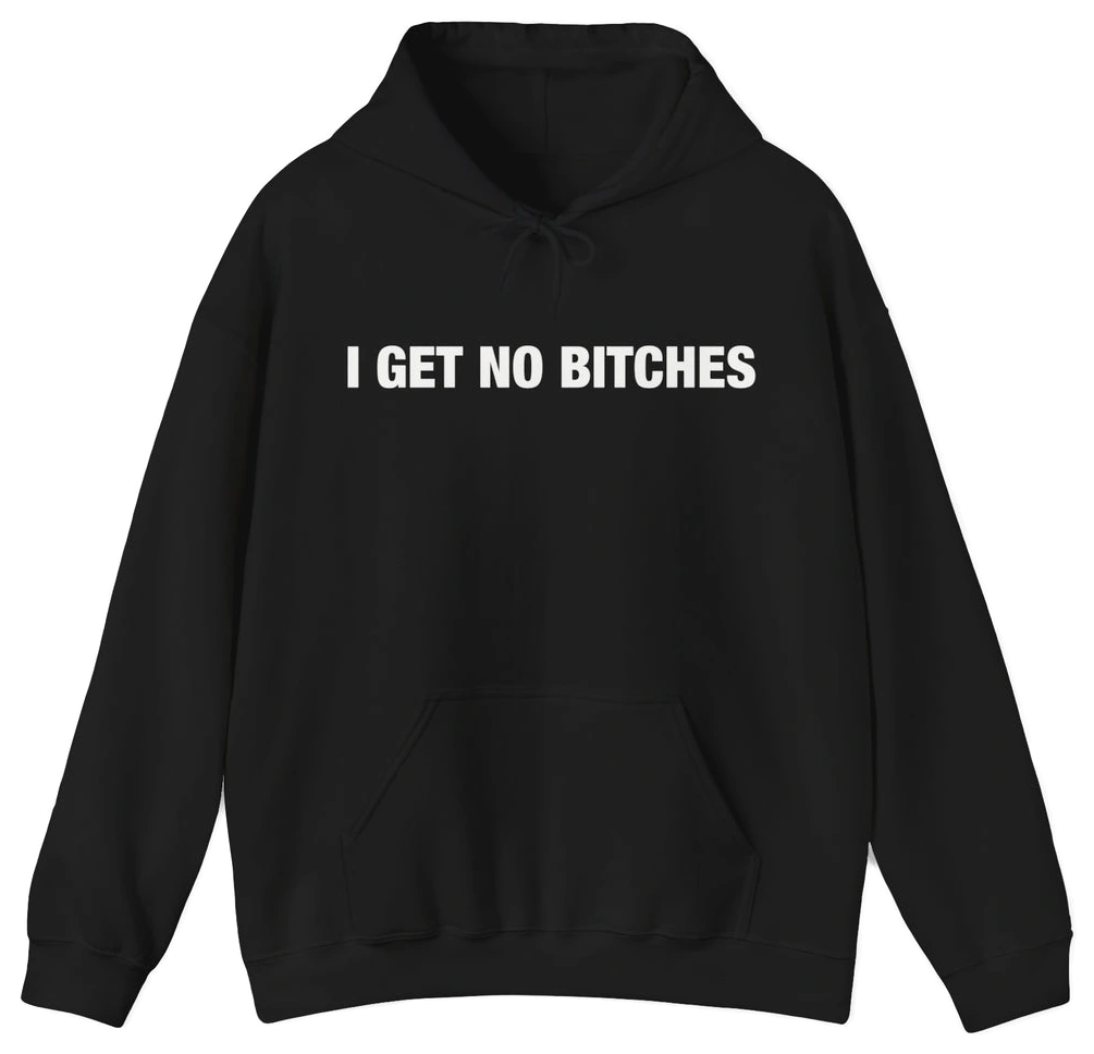 The I Get No Bitches Hoodie by Illegal Shirts is a black, medium-heavy pullover with "I GET NO BITCHES" boldly printed in white capital letters across the front.