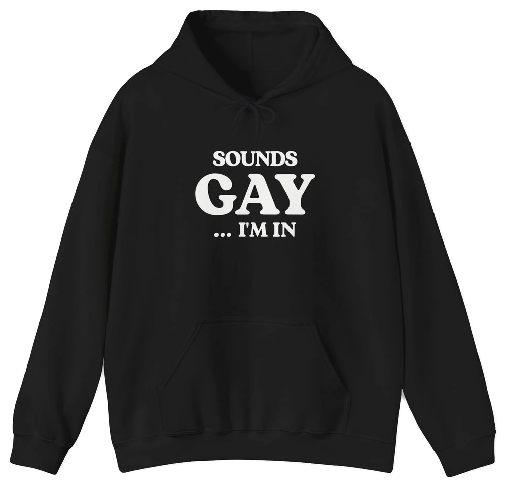 The Sounds Gay I'm In Hoodie by Illegal Shirts features white front text, a comfy medium-heavy fabric, front pocket, and drawstrings.