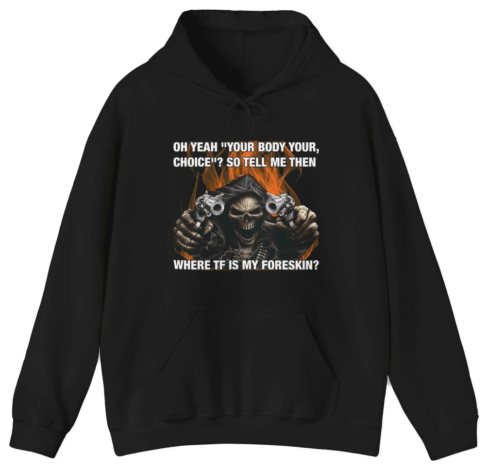 The Where TF Is My Foreskin Hoodie by Illegal Shirts is a black, medium-heavy hoodie featuring a hooded skeleton with two guns and the bold slogan: OH YEAH YOUR BODY YOUR CHOICE!? SO TELL ME THEN WHERE TF IS MY FORESKIN?.