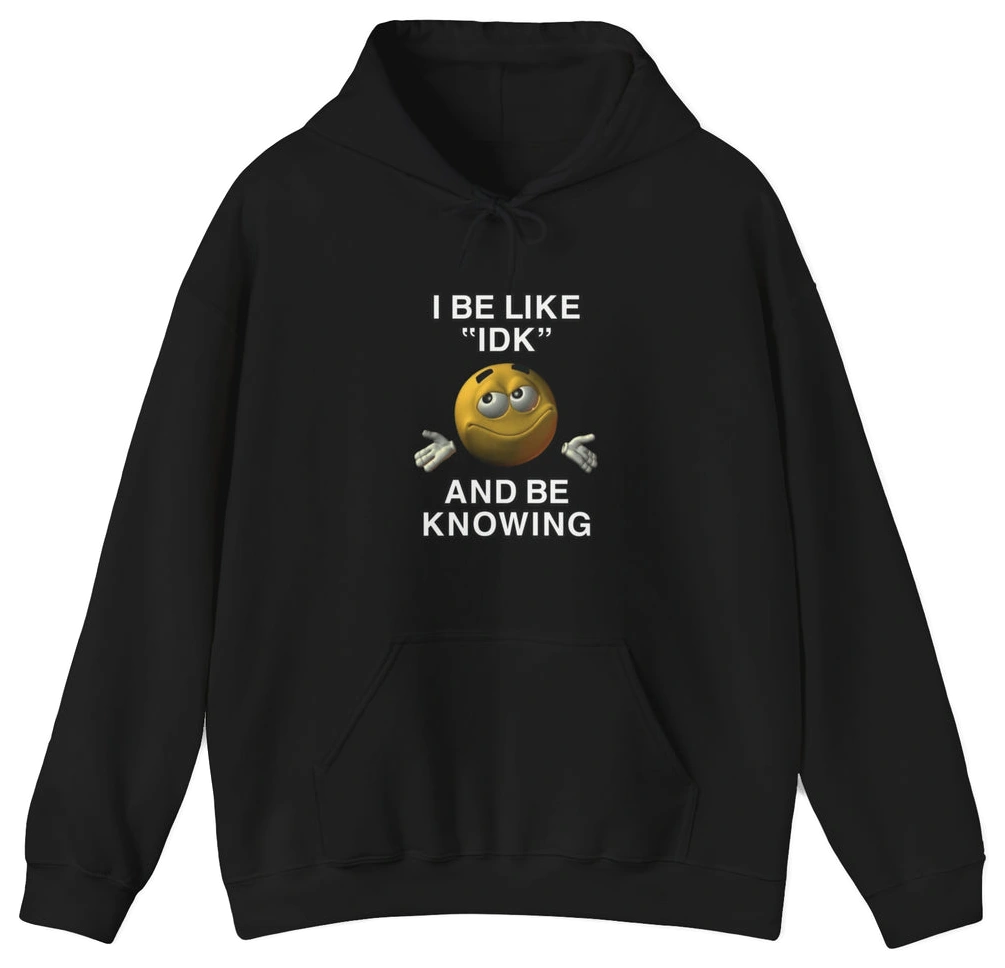 The I Be Like "IDK" And Be Knowing Hoodie is a cotton-polyester black sweatshirt with "I BE LIKE IDK AND BE KNOWING" text and a brown smiling shrugging emoji—perfect for fans of the viral IDK shirt style.