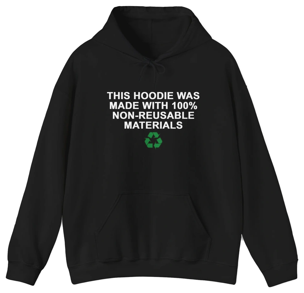 This Shirt Was Made with 100% Non-Reusable Materials Hoodie