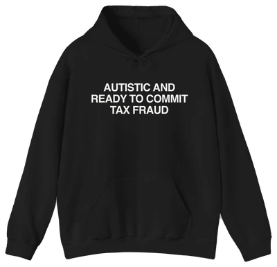 The "Autistic And Ready To Commit Tax Fraud Hoodie" is a black hoodie with bold white text—ideal for anyone who enjoys funny, rebellious apparel.