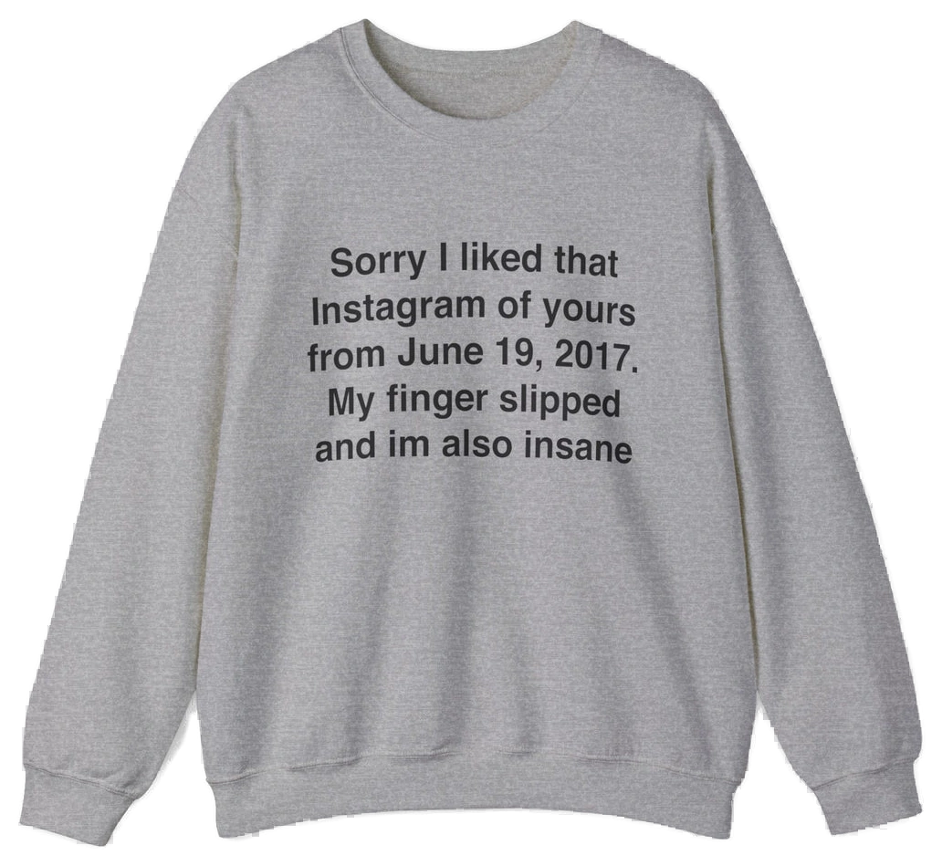 Sorry I Liked That Instagram Of Yours Crewneck