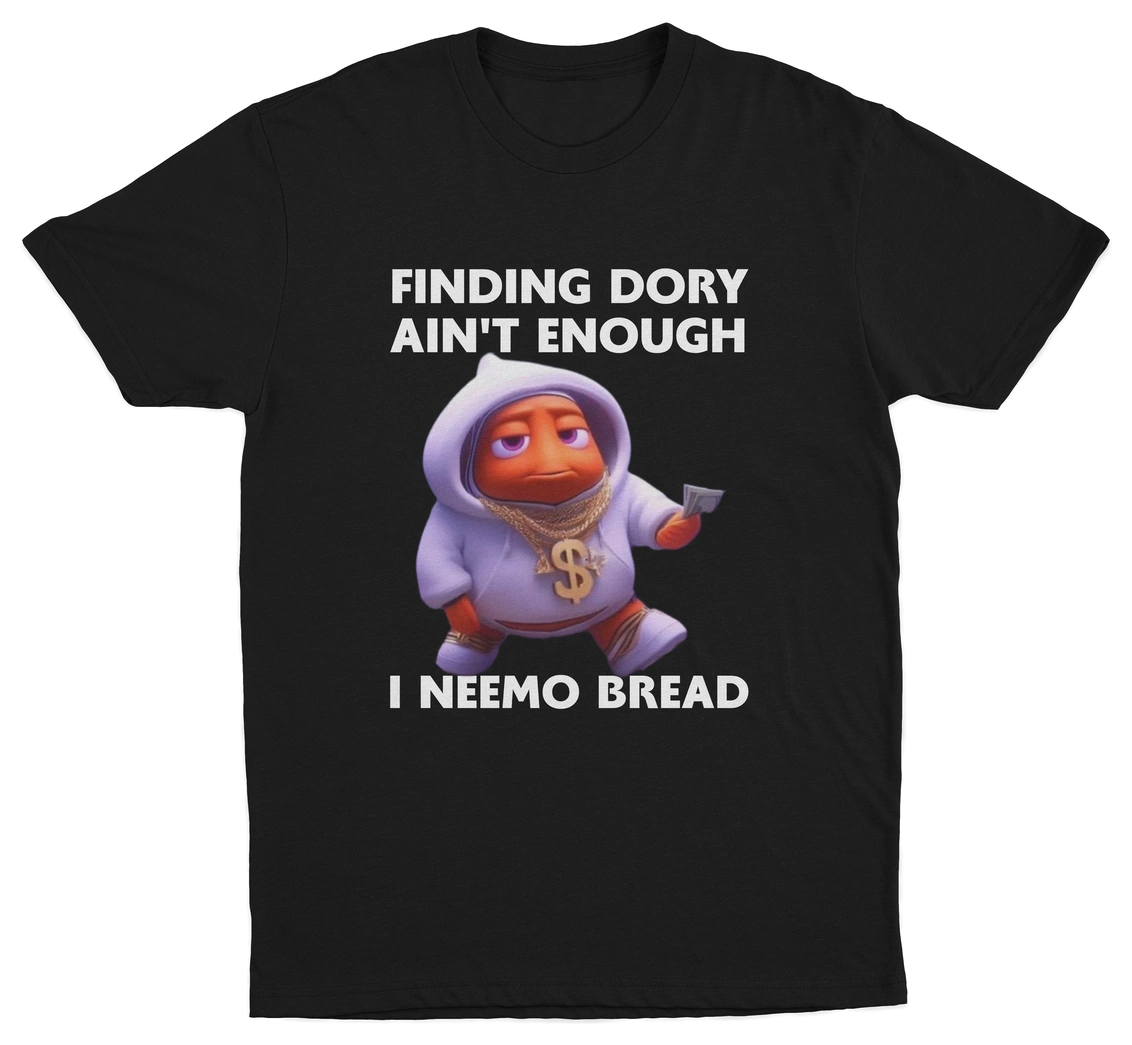 The Finding Dory Ain't Enough I Neemo Bread T-Shirt features a cartoon fish in a hoodie with gold chains and cash, plus the phrases "FINDING DORY AINT ENOUGH" on top and "I NEEMO BREAD" below.