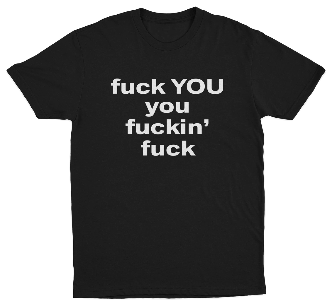 Fuck You You Fuckin’ Fuck T-Shirt