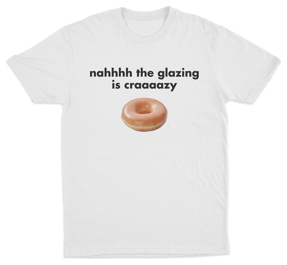 Nah The Glazing Is Crazy T-Shirt