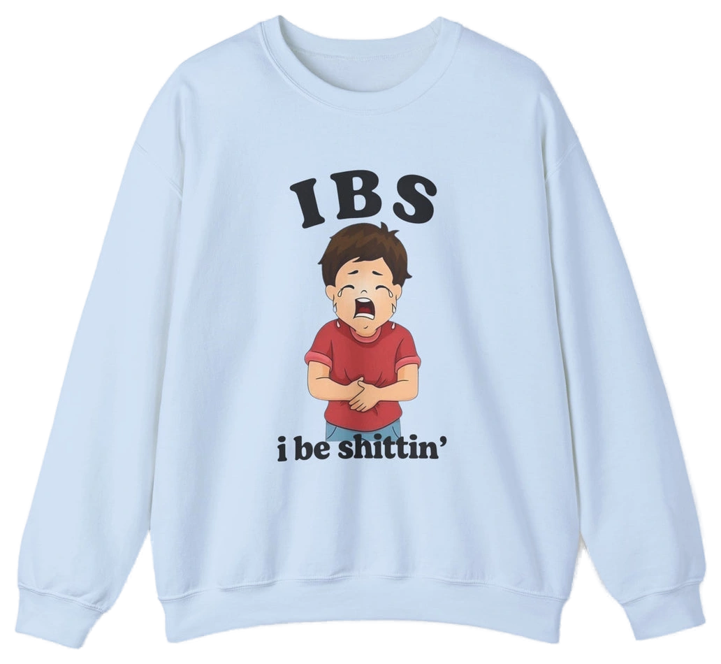 The IBS I Be Shittin' Crewneck is a light blue shirt featuring a cartoon boy clutching his stomach and crying, with "IBS" above and "i be shittin’" below—a humorous statement piece for those with a bold sense of humor.