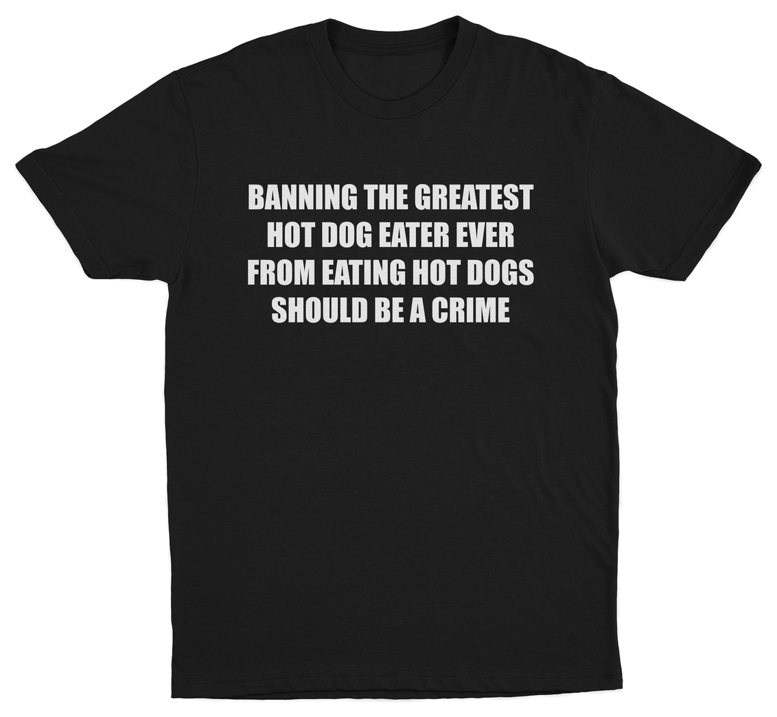 Banning The Greatest Hot Dog Eater Ever From Eating Hot Dogs Should Be A Crime T-Shirt