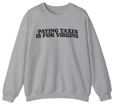 Paying Taxes Is For Virgins Crewneck