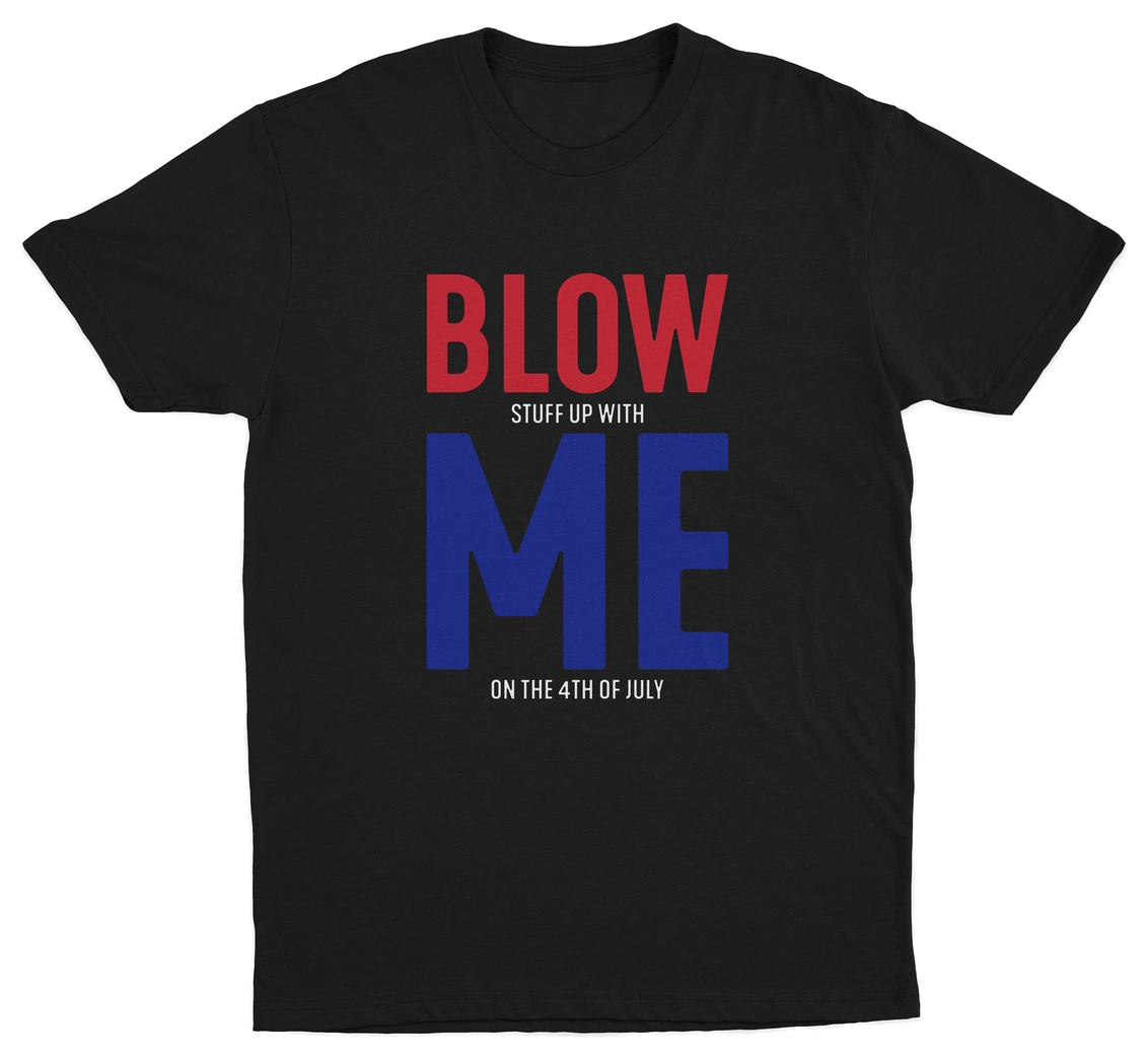 Blow (Stuff Up With) Me (On The 4th Of July) T-Shirt