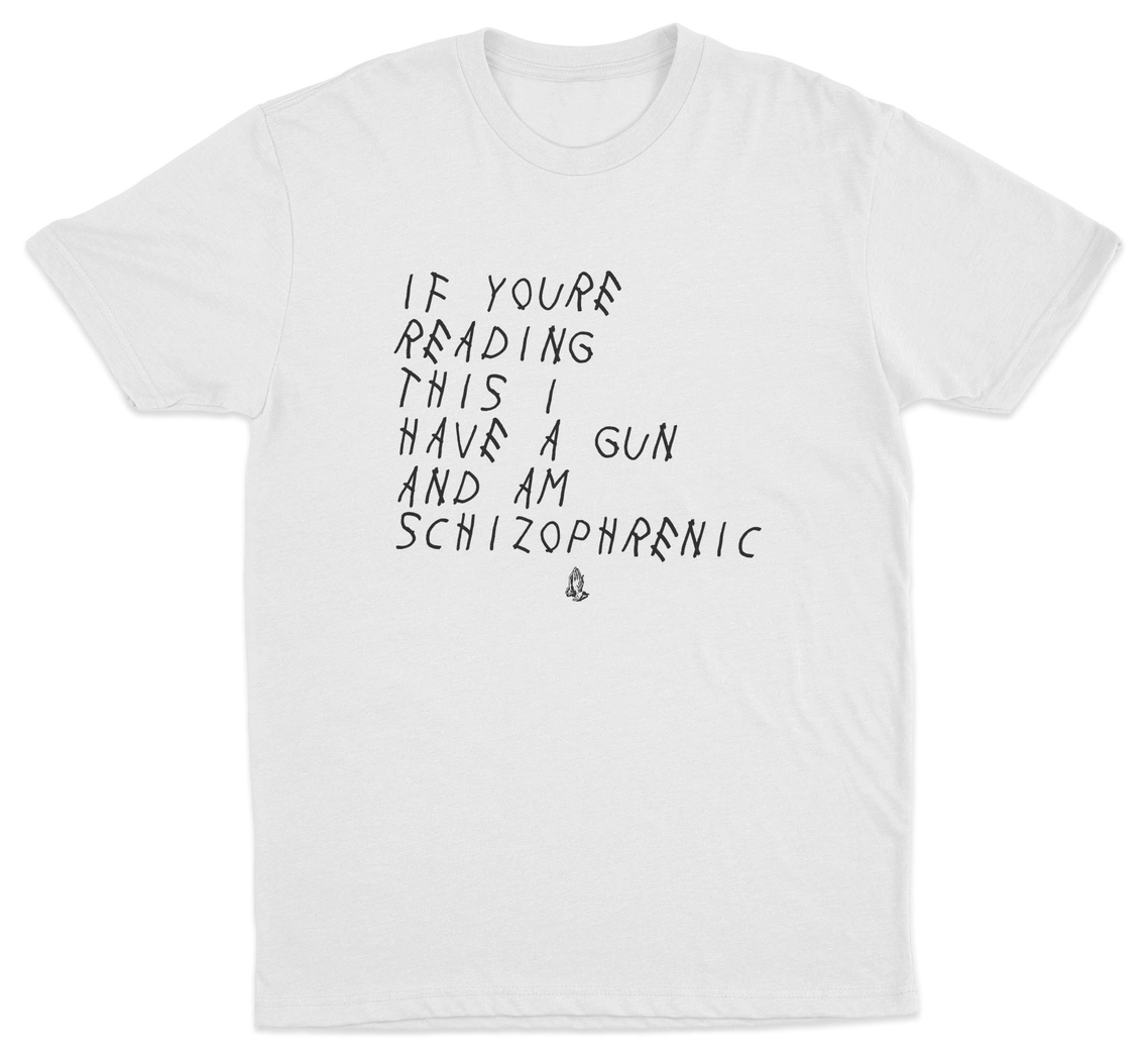 If You're Reading This I Have A Gun And Am Schizophrenic T-Shirt