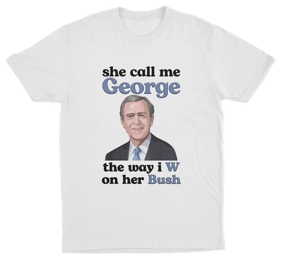 She Call Me George The Way I W On Her Bush T-Shirt