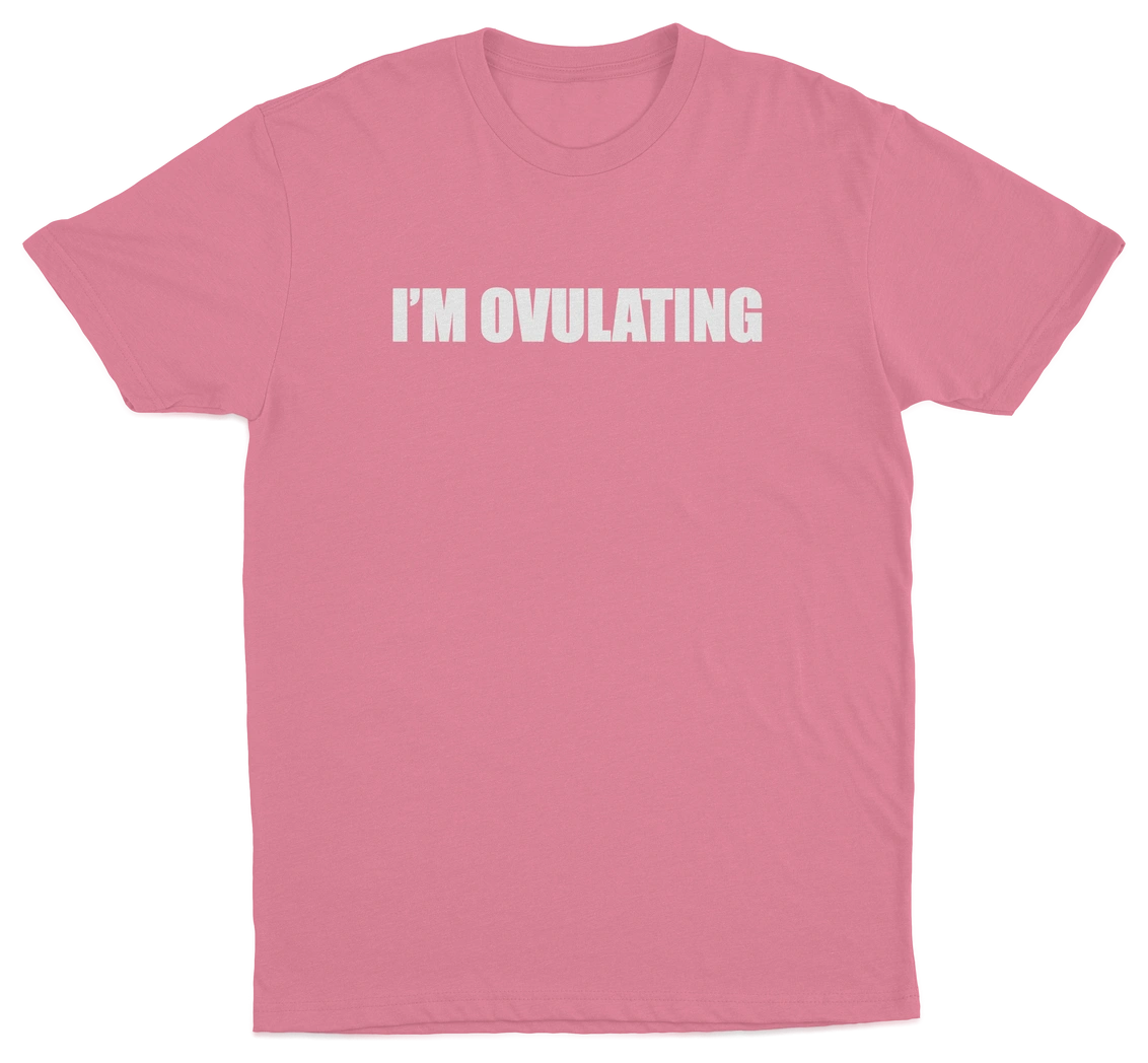 I'm Ovulating T-Shirt