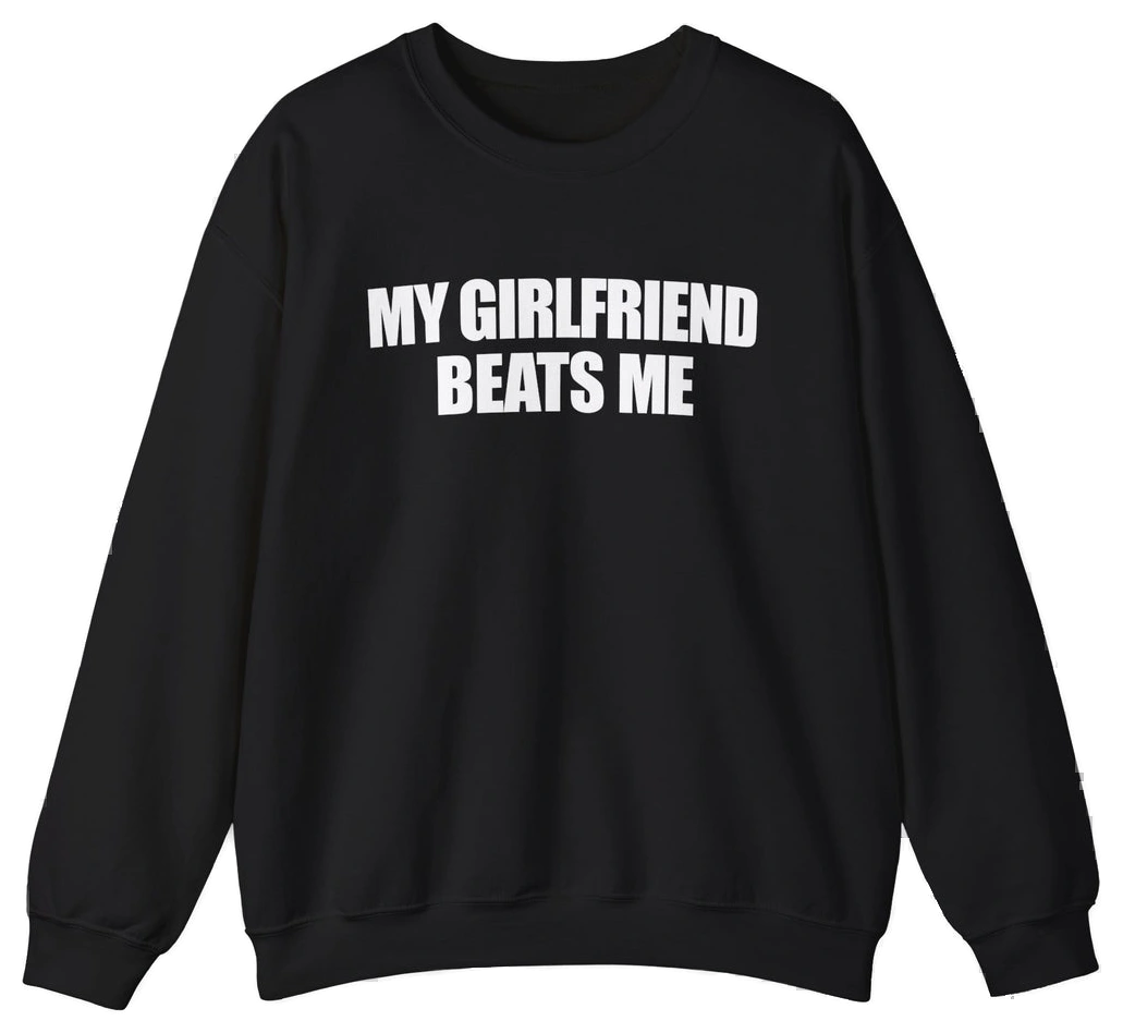 My Girlfriend Beats Me Crewneck