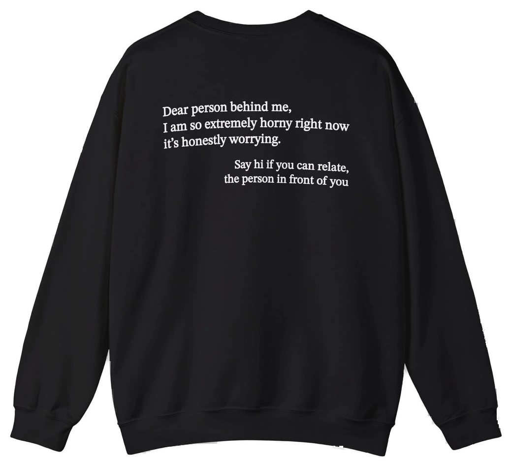 Dear Person Behind Me Horny Crewneck