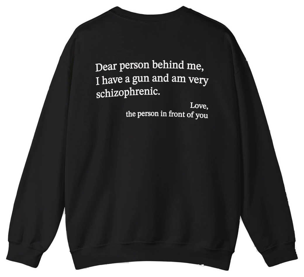 Dear Person Behind Me Schizophrenic Crewneck