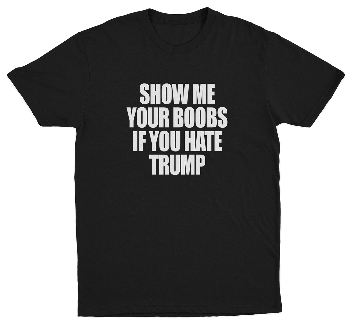 Show Me Your Boobs If You Hate Trump T-Shirt