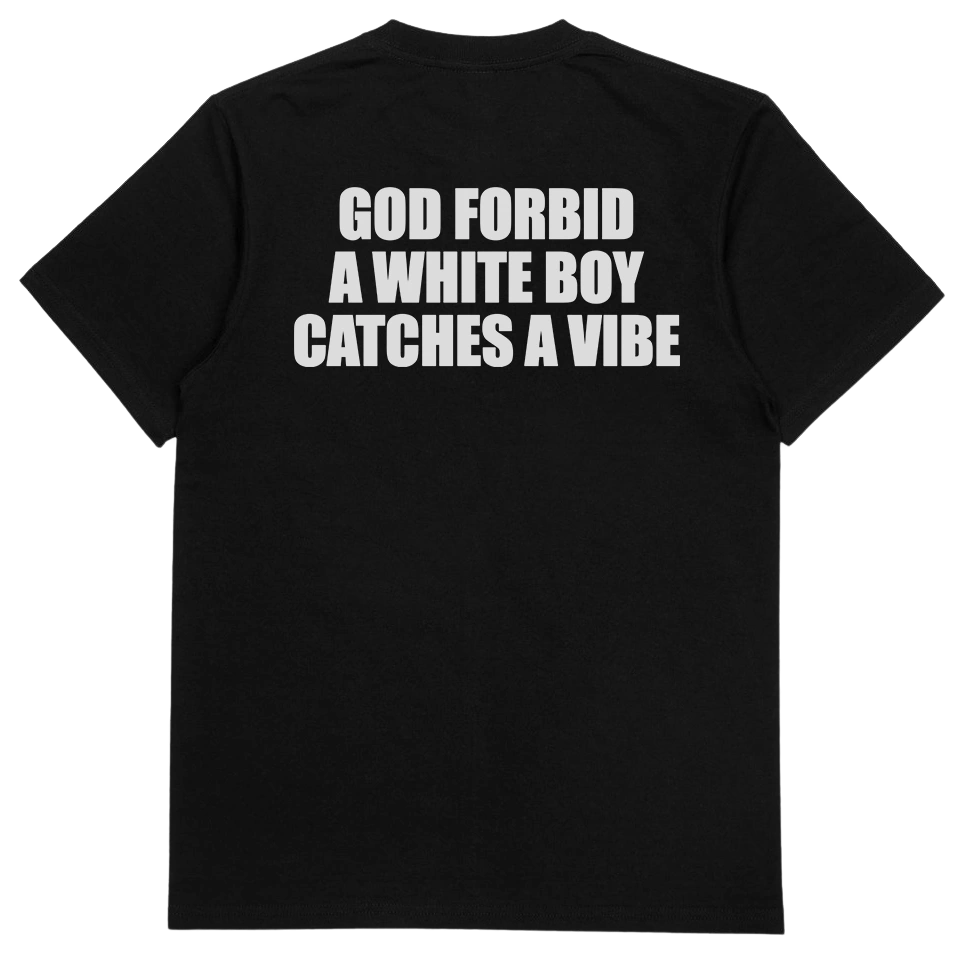 God Forbid A White Boy Catches A Vibe T-Shirt (Backprint)