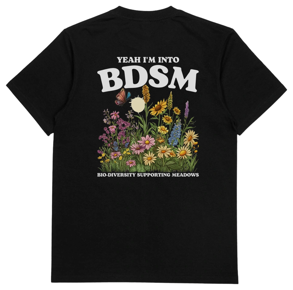 Yeah I'm Into BDSM (Bio-Diversity Supporting Meadows) T-Shirt (Backprint)