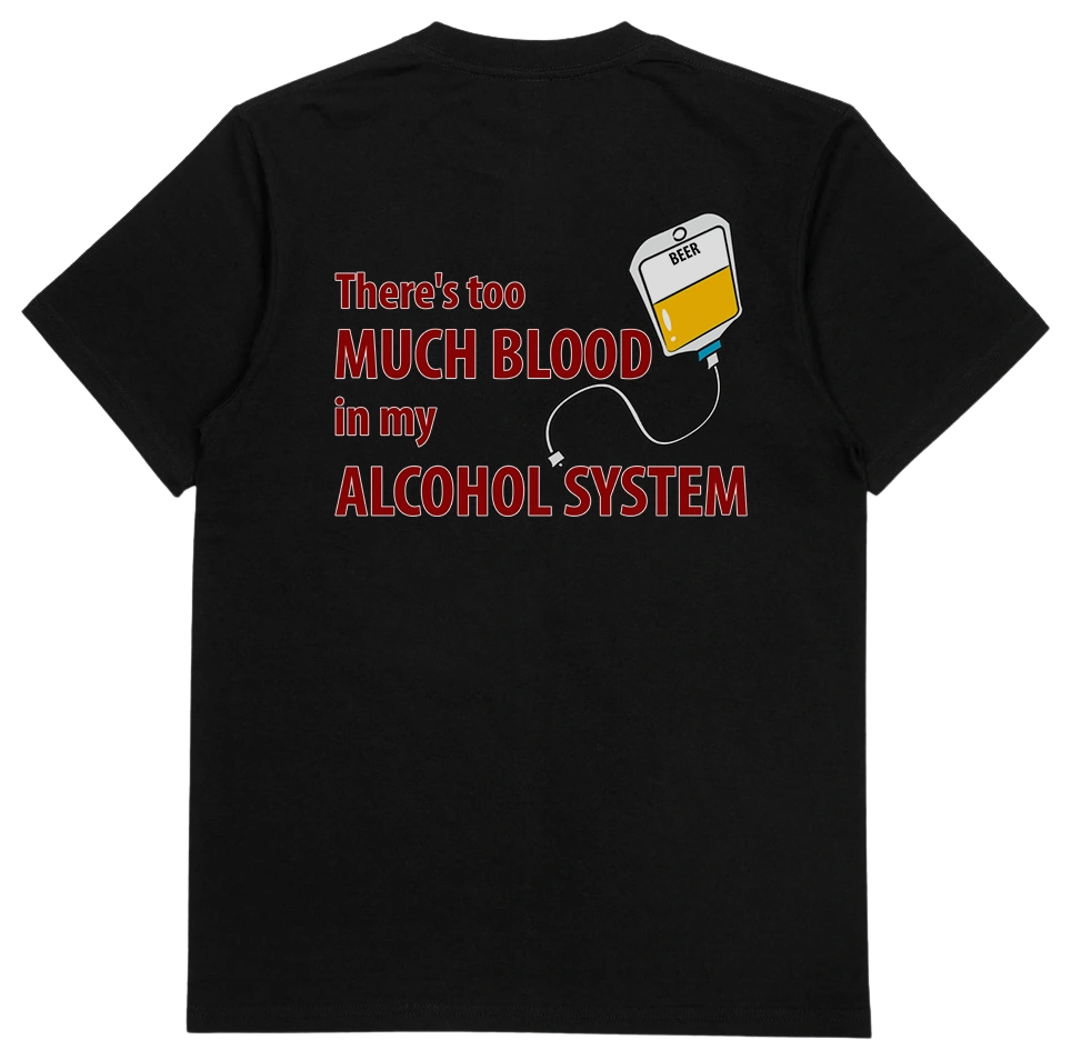 The There's Too Much Blood In My Alcohol System T-Shirt (Backprint) is a black, 175 GSM cotton tee with an ethical origin, featuring a beer IV illustration and red/white text on the back: "There's too MUCH BLOOD in my ALCOHOL SYSTEM.