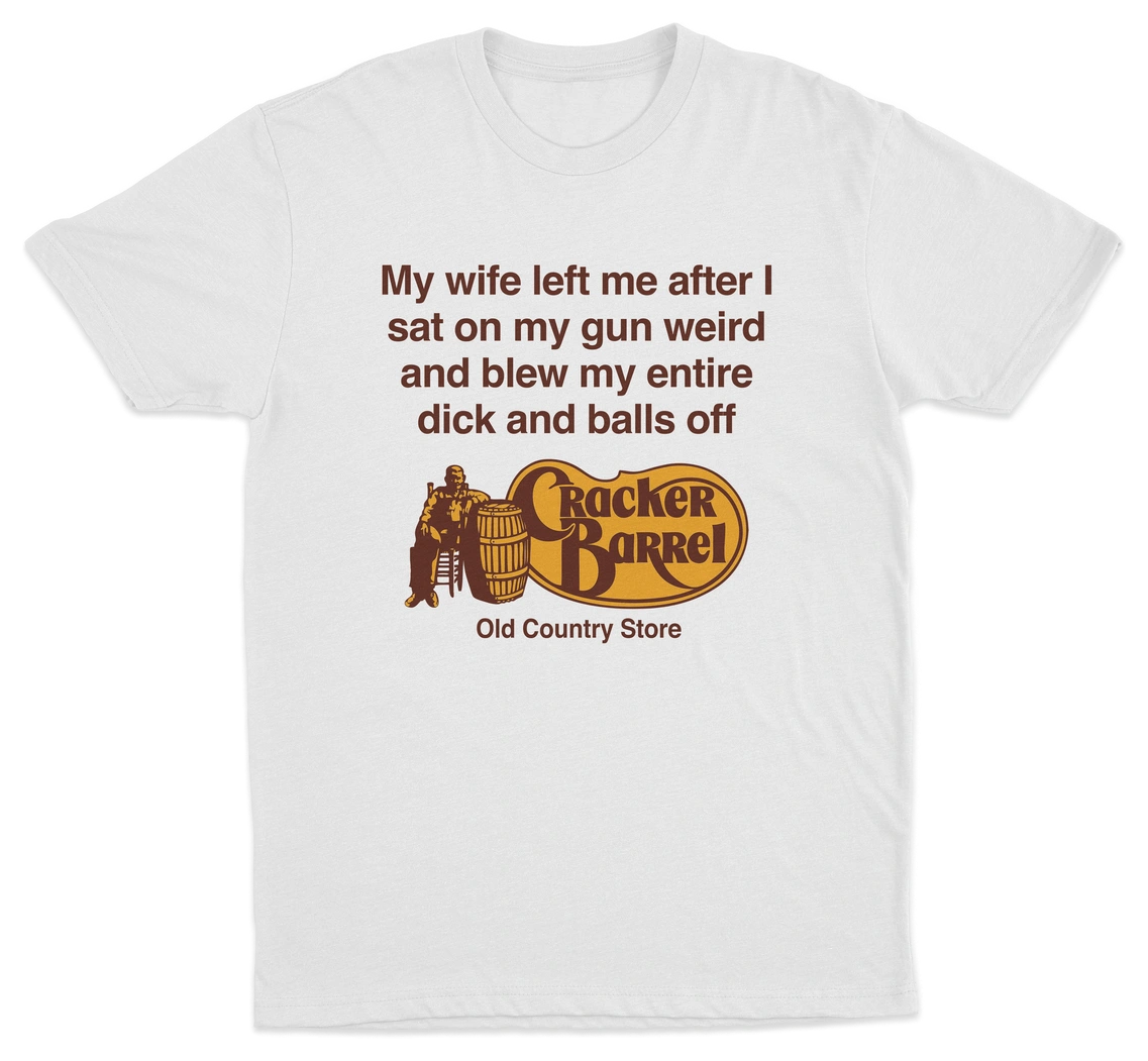 My Wife Left Me After I Sat On My Gun Weird And Blew My Entire Dick And Balls Off At The Old Country Store T-Shirt