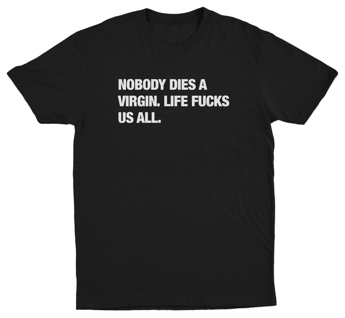 Nobody Dies A Virgin Life Fucks Us All T-Shirt