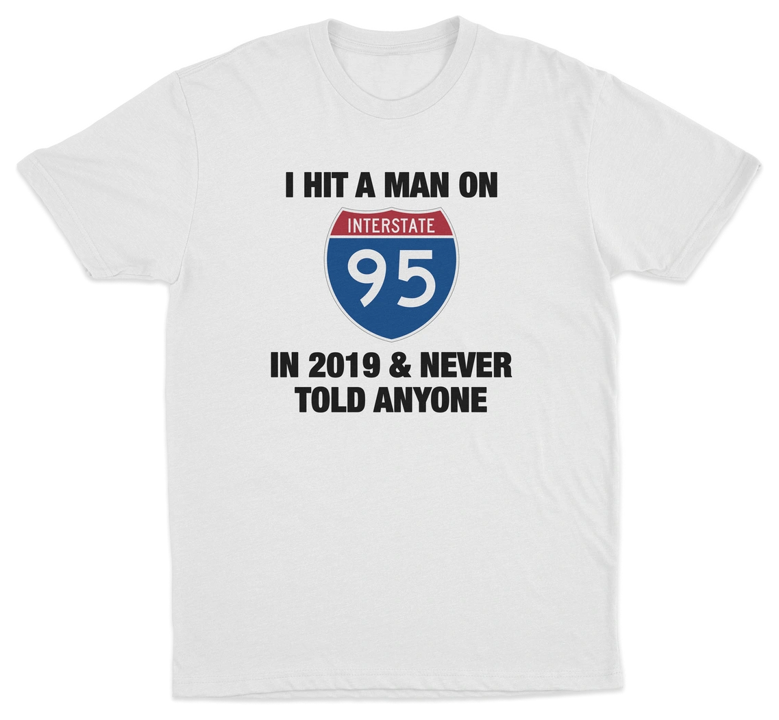I Hit A Man On I-95 In 2019 And Never Told Anyone T-Shirt