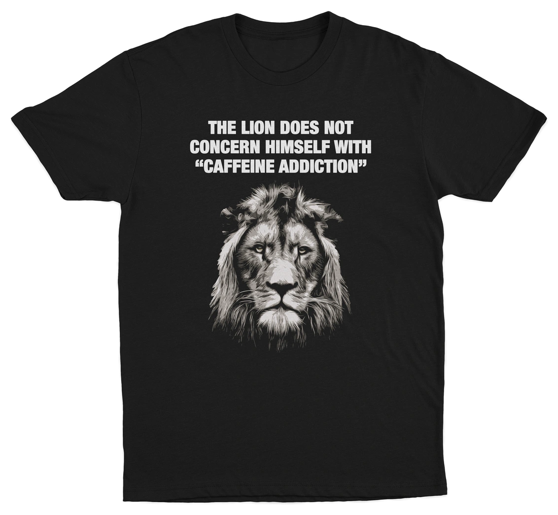 The Lion Does Not Concern Himself With Caffeine Addiction T-Shirt