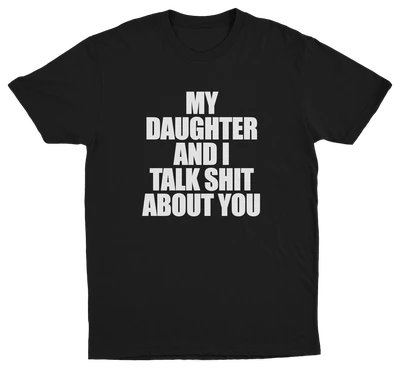 My Daughter And I Talk Shit About You T-Shirt