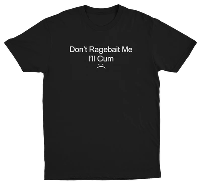 Don't Ragebait Me I'll Cum T-Shirt