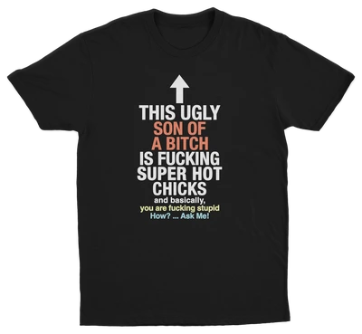 This Ugly Son Of A Bitch Is Fucking Super Hot Chicks T-Shirt