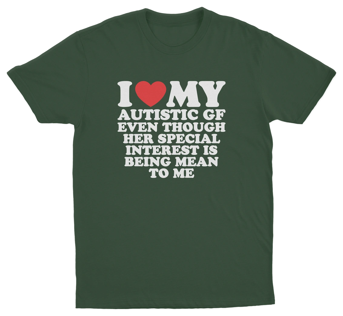 I Heart My Autistic GF Even Though Her Special Interest Is Being Mean To Me T-Shirt