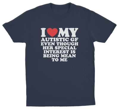 I Heart My Autistic GF Even Though Her Special Interest Is Being Mean To Me T-Shirt