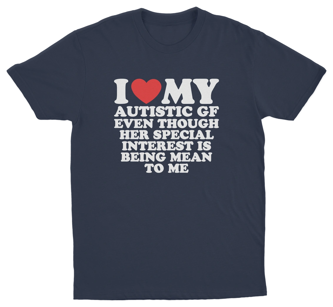I Heart My Autistic GF Even Though Her Special Interest Is Being Mean To Me T-Shirt