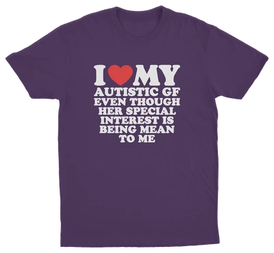 I Heart My Autistic GF Even Though Her Special Interest Is Being Mean To Me T-Shirt