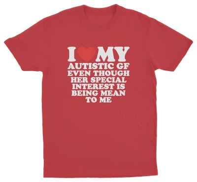 I Heart My Autistic GF Even Though Her Special Interest Is Being Mean To Me T-Shirt