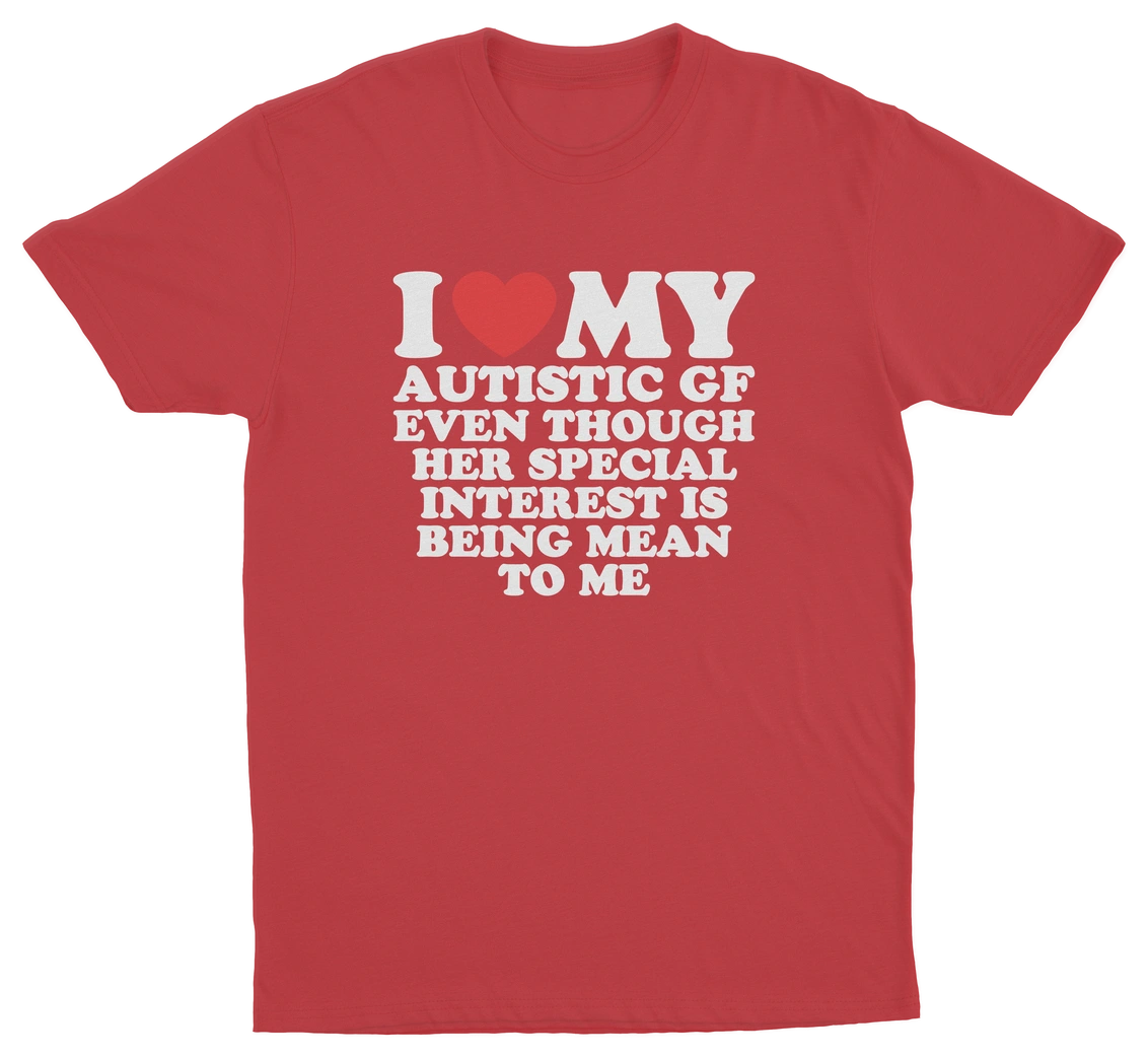 I Heart My Autistic GF Even Though Her Special Interest Is Being Mean To Me T-Shirt