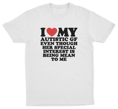 I Heart My Autistic GF Even Though Her Special Interest Is Being Mean To Me T-Shirt