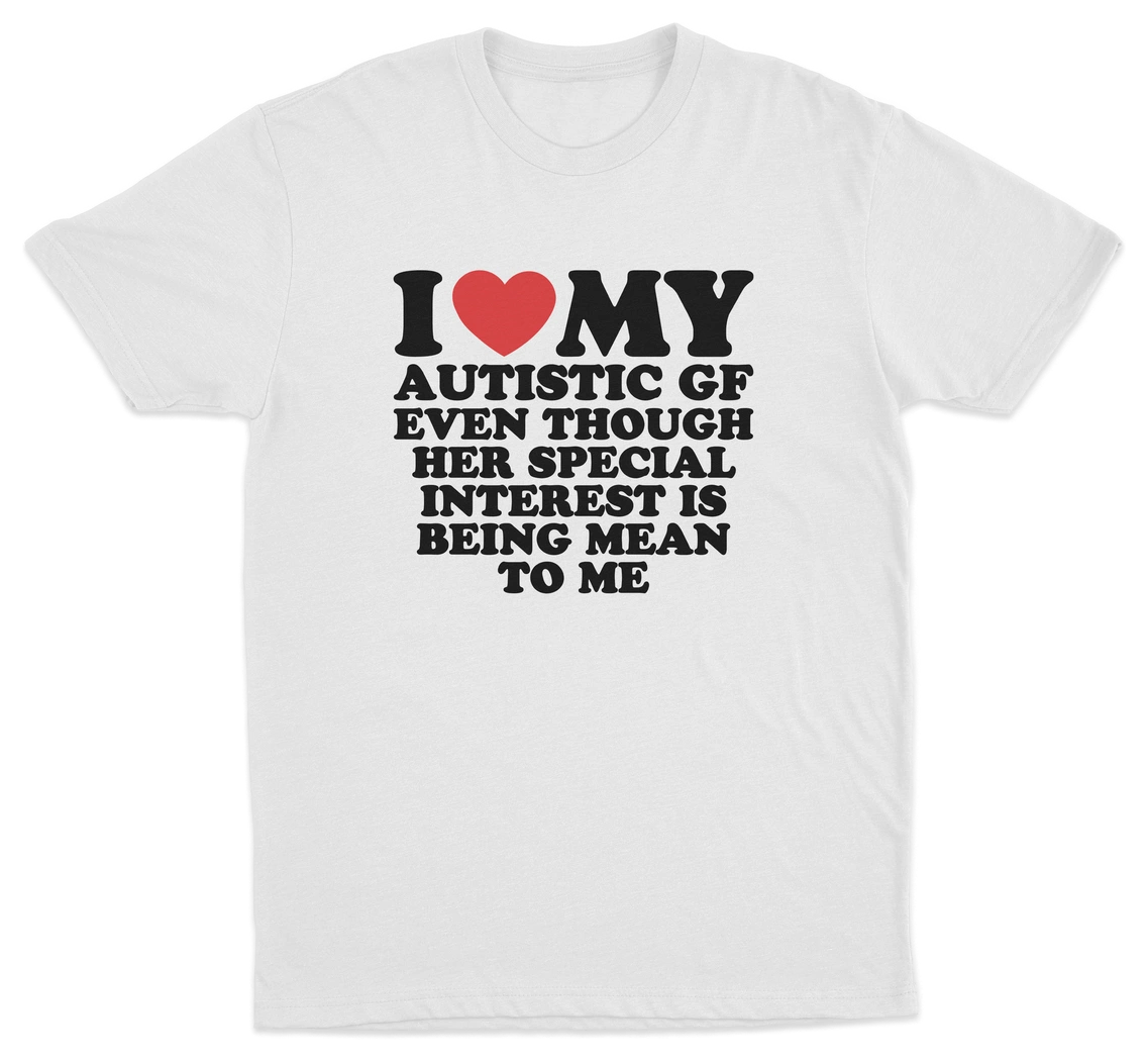 I Heart My Autistic GF Even Though Her Special Interest Is Being Mean To Me T-Shirt