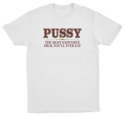 Pussy The Most Expensive Meal You'll Ever Eat T-Shirt