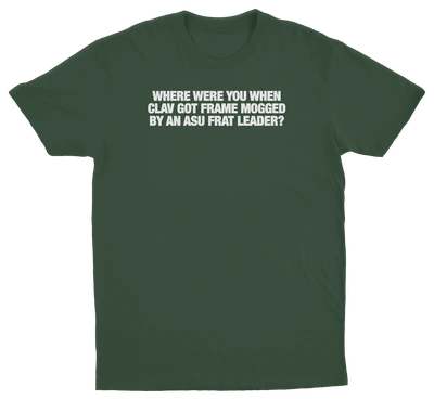 Where Were You When Clav Got Frame Mogged By An ASU Frat Leader T-Shirt
