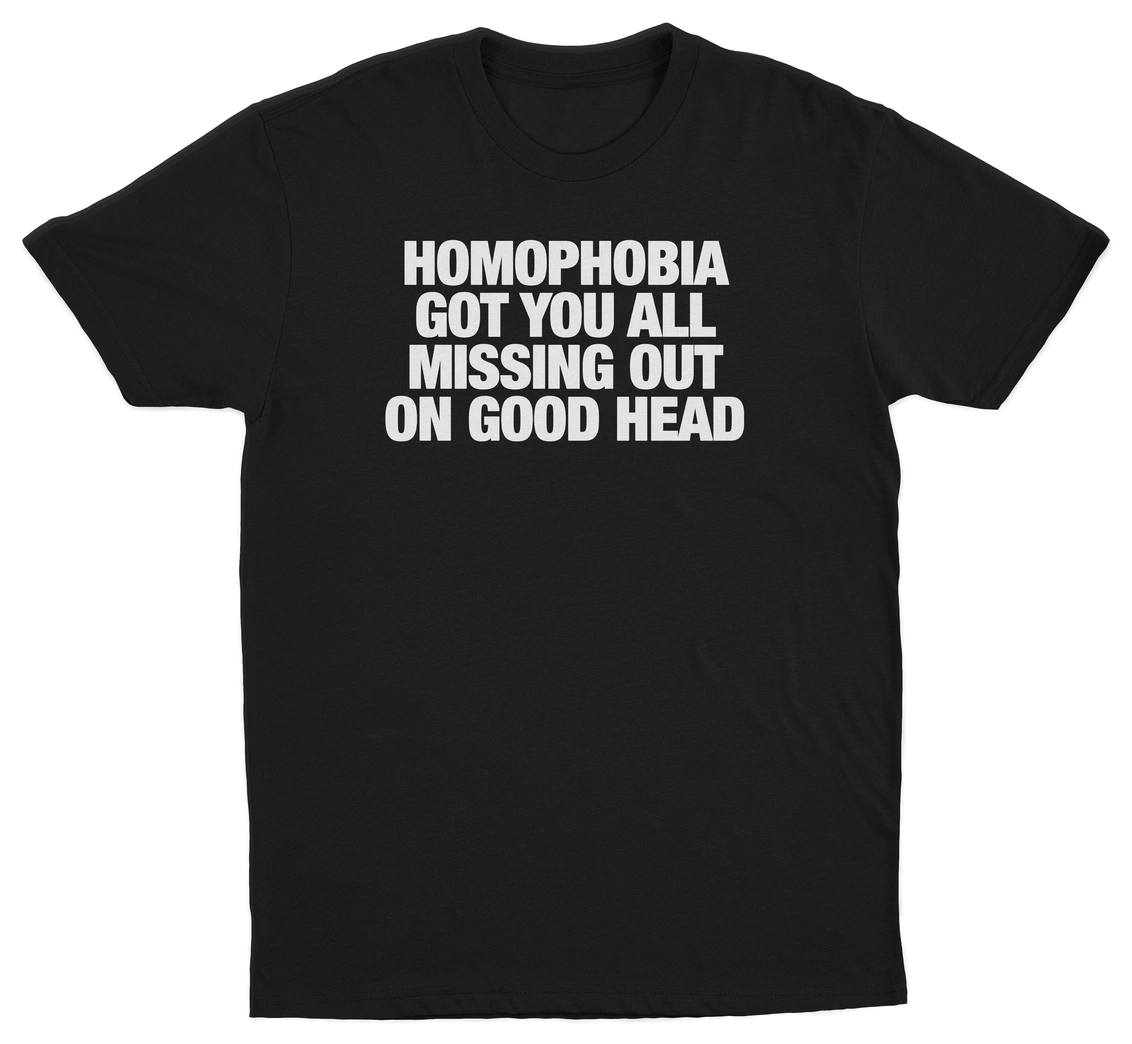 Homophobia Got You All Missing Out On Good Head T-Shirt