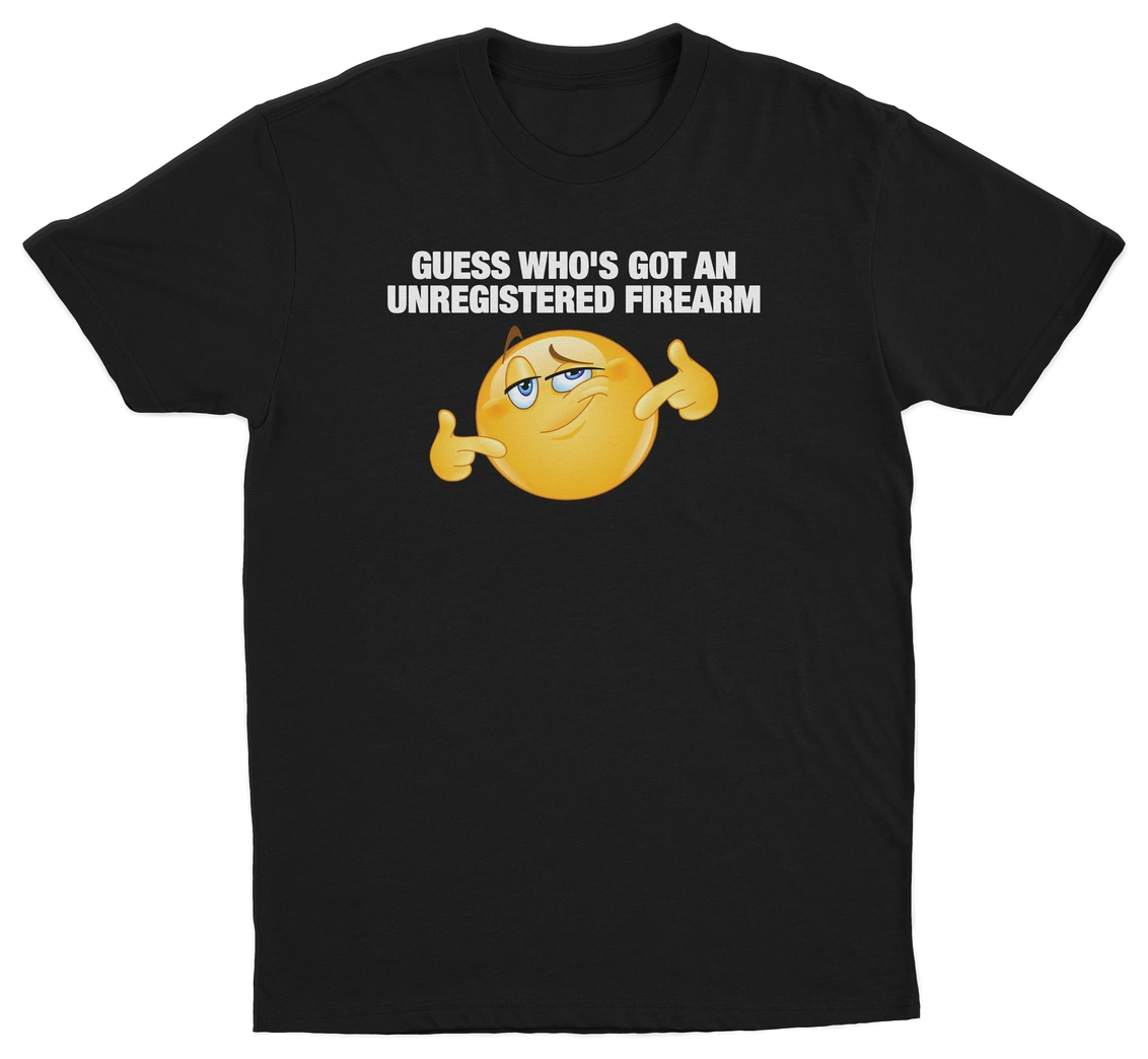 Guess Who's Got An Unregistered Firearm T-Shirt