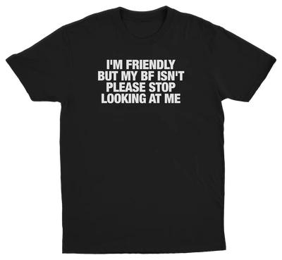 I'm Friendly But My BF Isn't Please Stop Looking At Me T-Shirt