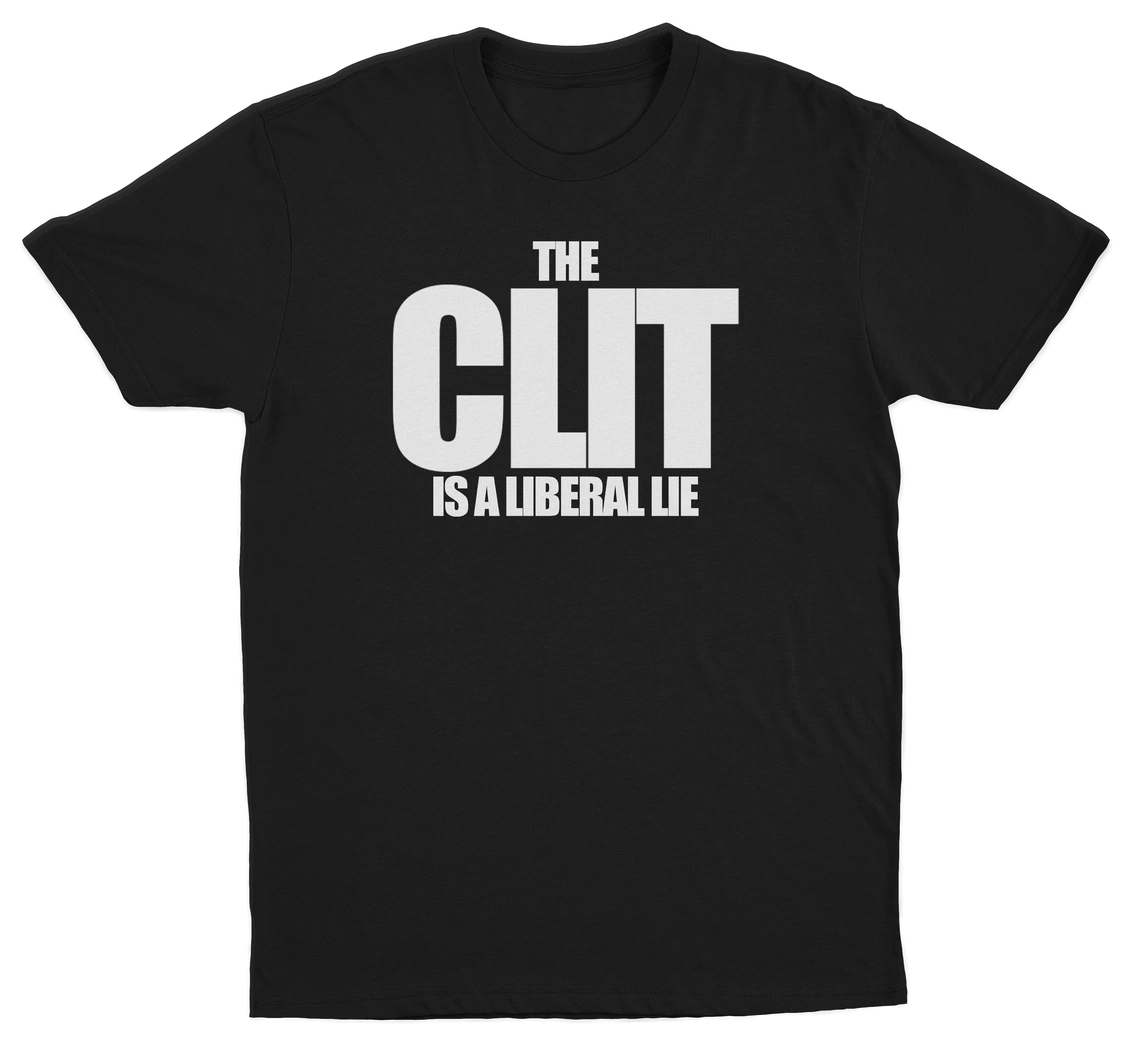 The Clit Is A Liberal Lie T-Shirt