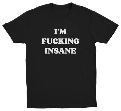 I'm Fucking Insane T-Shirt